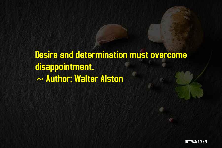 Walter Alston Quotes: Desire And Determination Must Overcome Disappointment.