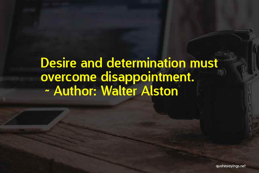 Walter Alston Quotes: Desire And Determination Must Overcome Disappointment.