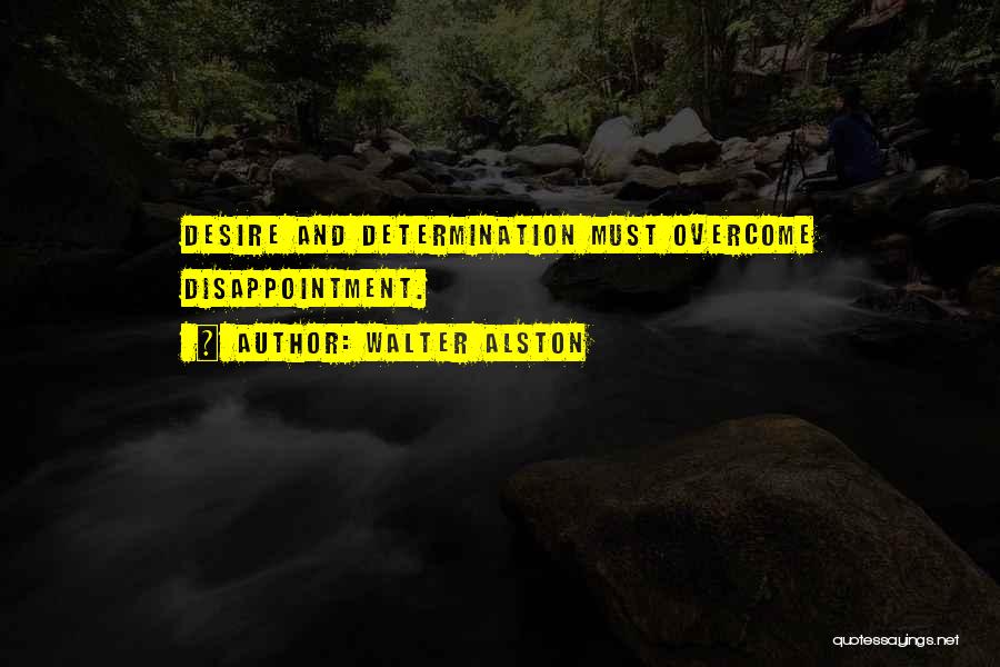 Walter Alston Quotes: Desire And Determination Must Overcome Disappointment.