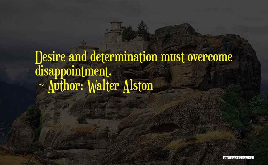 Walter Alston Quotes: Desire And Determination Must Overcome Disappointment.