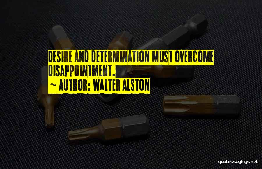 Walter Alston Quotes: Desire And Determination Must Overcome Disappointment.