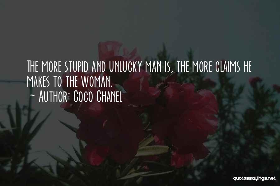 Coco Chanel Quotes: The More Stupid And Unlucky Man Is, The More Claims He Makes To The Woman.