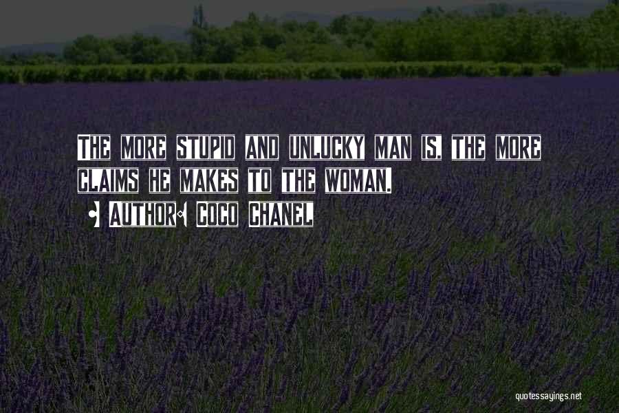 Coco Chanel Quotes: The More Stupid And Unlucky Man Is, The More Claims He Makes To The Woman.