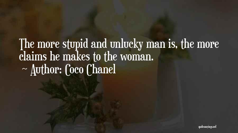 Coco Chanel Quotes: The More Stupid And Unlucky Man Is, The More Claims He Makes To The Woman.