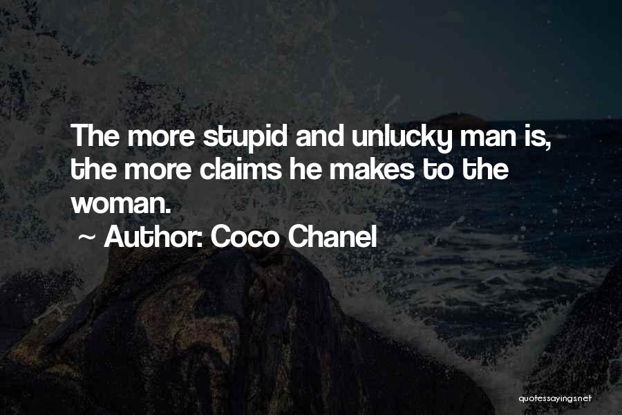 Coco Chanel Quotes: The More Stupid And Unlucky Man Is, The More Claims He Makes To The Woman.