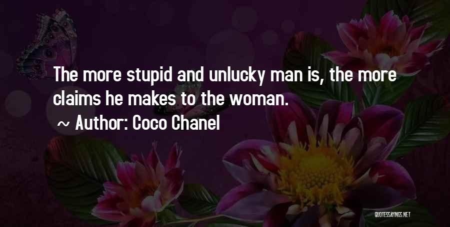 Coco Chanel Quotes: The More Stupid And Unlucky Man Is, The More Claims He Makes To The Woman.