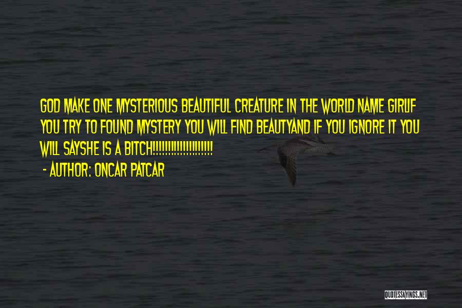 Oncar Patcar Quotes: God Make One Mysterious Beautiful Creature In The World Name Girlif You Try To Found Mystery You Will Find Beautyand