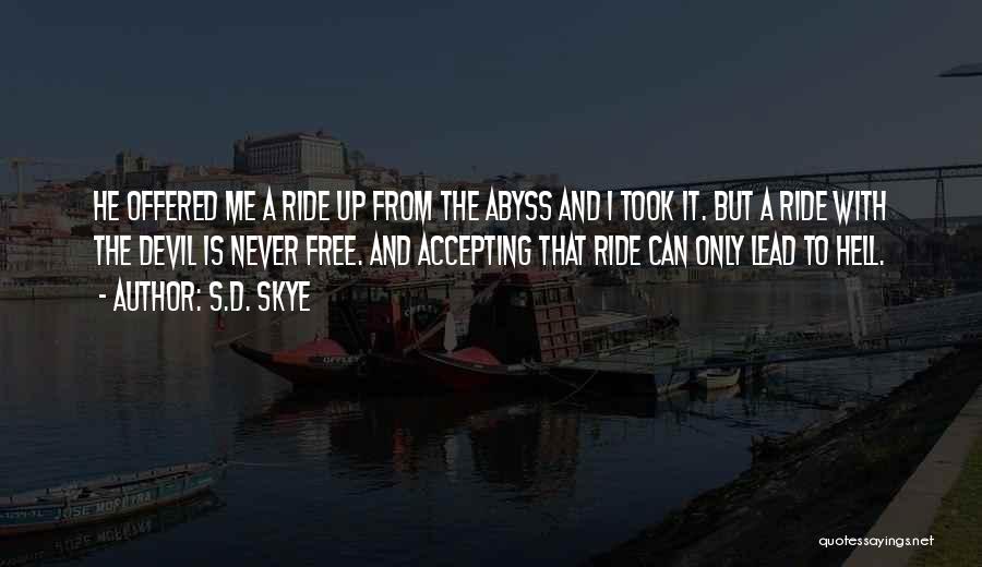 S.D. Skye Quotes: He Offered Me A Ride Up From The Abyss And I Took It. But A Ride With The Devil Is