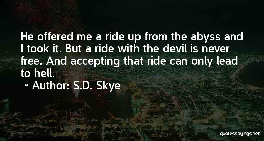 S.D. Skye Quotes: He Offered Me A Ride Up From The Abyss And I Took It. But A Ride With The Devil Is