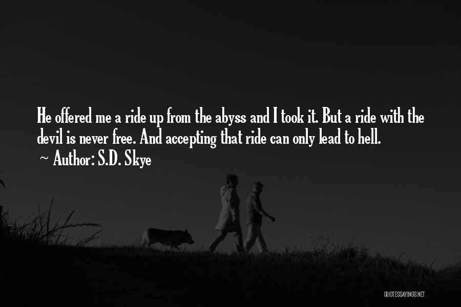 S.D. Skye Quotes: He Offered Me A Ride Up From The Abyss And I Took It. But A Ride With The Devil Is