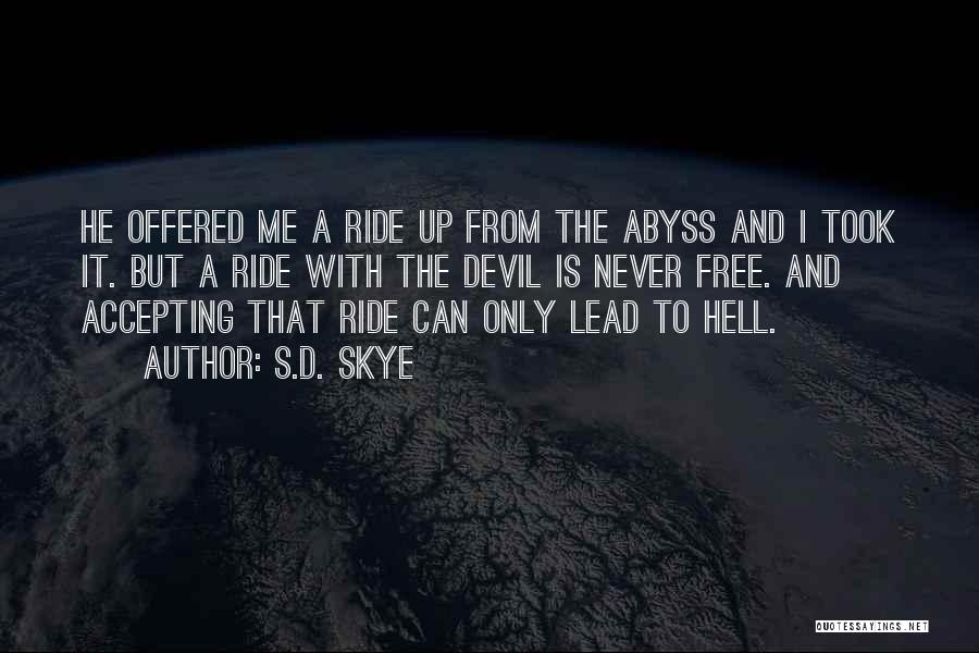 S.D. Skye Quotes: He Offered Me A Ride Up From The Abyss And I Took It. But A Ride With The Devil Is