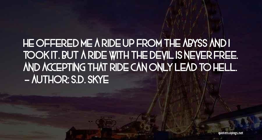 S.D. Skye Quotes: He Offered Me A Ride Up From The Abyss And I Took It. But A Ride With The Devil Is