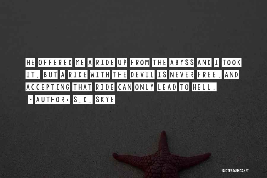 S.D. Skye Quotes: He Offered Me A Ride Up From The Abyss And I Took It. But A Ride With The Devil Is