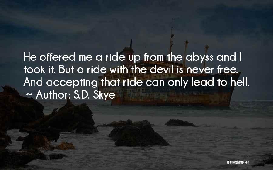 S.D. Skye Quotes: He Offered Me A Ride Up From The Abyss And I Took It. But A Ride With The Devil Is