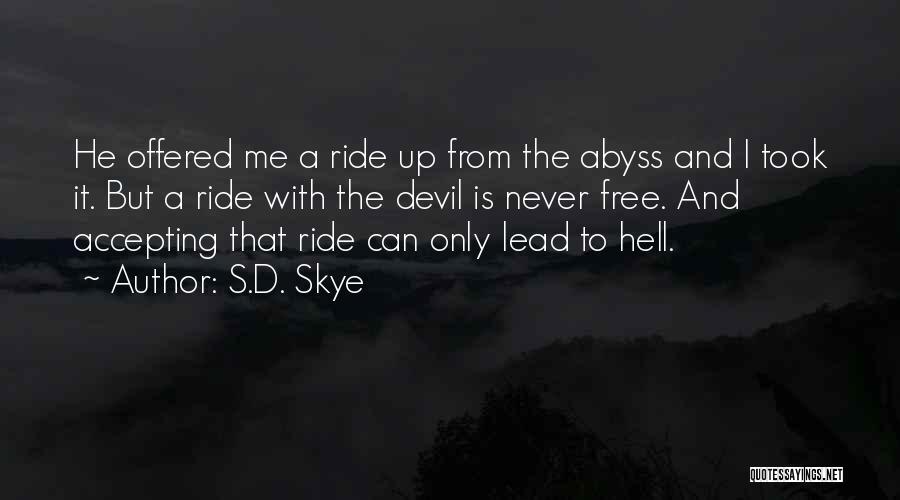 S.D. Skye Quotes: He Offered Me A Ride Up From The Abyss And I Took It. But A Ride With The Devil Is