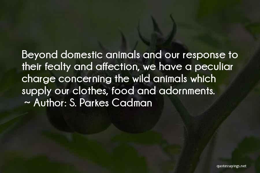 S. Parkes Cadman Quotes: Beyond Domestic Animals And Our Response To Their Fealty And Affection, We Have A Peculiar Charge Concerning The Wild Animals