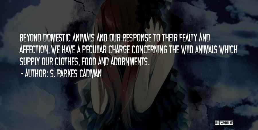 S. Parkes Cadman Quotes: Beyond Domestic Animals And Our Response To Their Fealty And Affection, We Have A Peculiar Charge Concerning The Wild Animals