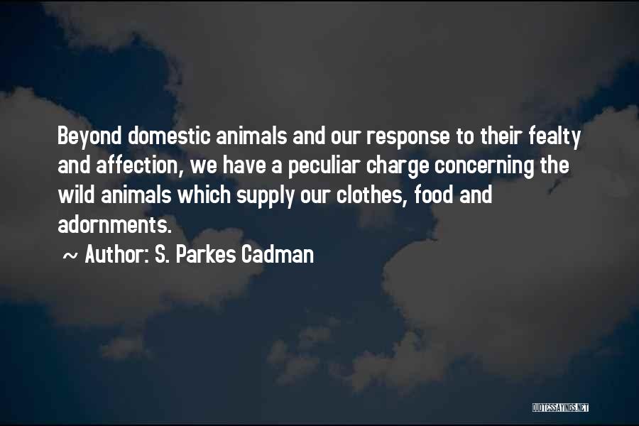 S. Parkes Cadman Quotes: Beyond Domestic Animals And Our Response To Their Fealty And Affection, We Have A Peculiar Charge Concerning The Wild Animals