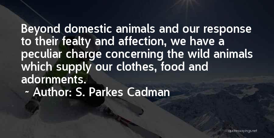 S. Parkes Cadman Quotes: Beyond Domestic Animals And Our Response To Their Fealty And Affection, We Have A Peculiar Charge Concerning The Wild Animals