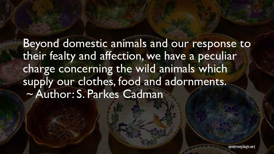 S. Parkes Cadman Quotes: Beyond Domestic Animals And Our Response To Their Fealty And Affection, We Have A Peculiar Charge Concerning The Wild Animals