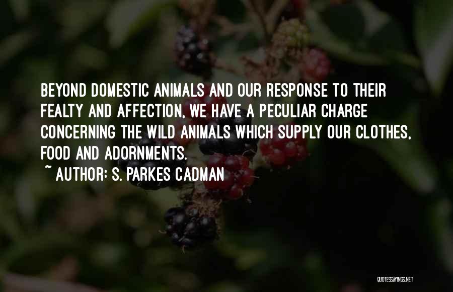 S. Parkes Cadman Quotes: Beyond Domestic Animals And Our Response To Their Fealty And Affection, We Have A Peculiar Charge Concerning The Wild Animals
