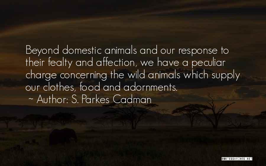 S. Parkes Cadman Quotes: Beyond Domestic Animals And Our Response To Their Fealty And Affection, We Have A Peculiar Charge Concerning The Wild Animals