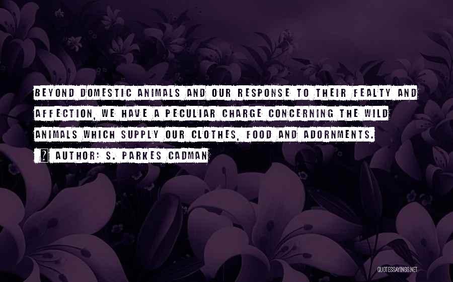 S. Parkes Cadman Quotes: Beyond Domestic Animals And Our Response To Their Fealty And Affection, We Have A Peculiar Charge Concerning The Wild Animals