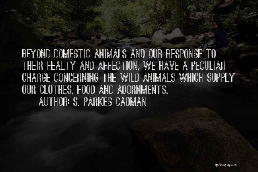 S. Parkes Cadman Quotes: Beyond Domestic Animals And Our Response To Their Fealty And Affection, We Have A Peculiar Charge Concerning The Wild Animals