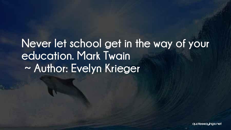 Evelyn Krieger Quotes: Never Let School Get In The Way Of Your Education. Mark Twain