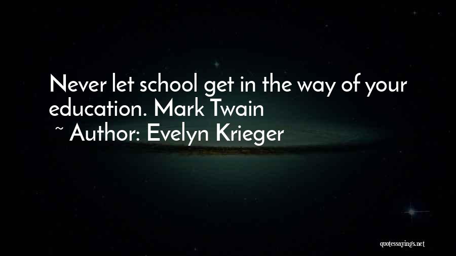 Evelyn Krieger Quotes: Never Let School Get In The Way Of Your Education. Mark Twain