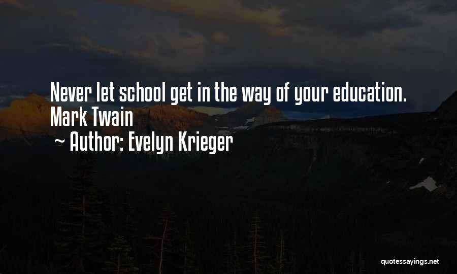 Evelyn Krieger Quotes: Never Let School Get In The Way Of Your Education. Mark Twain