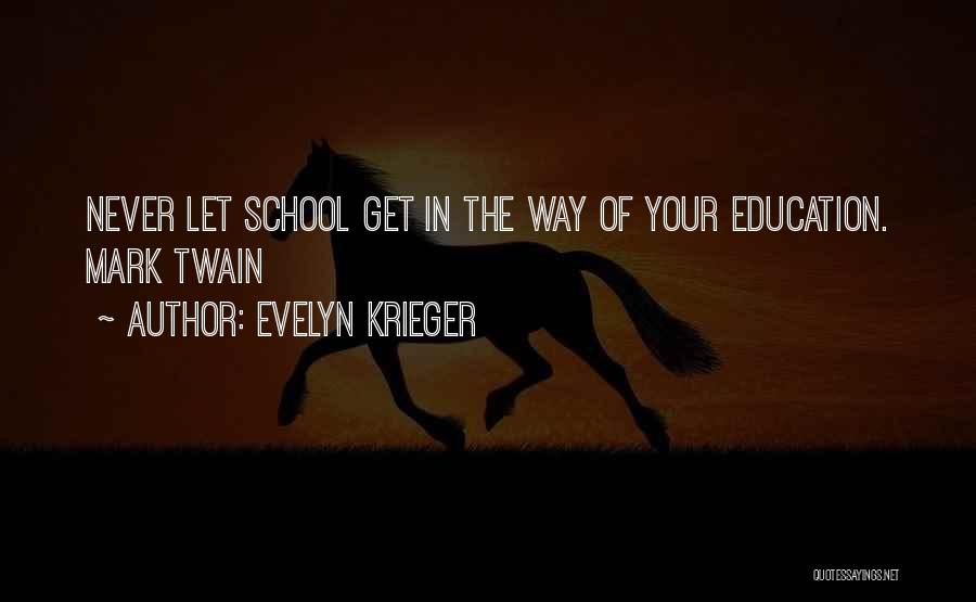 Evelyn Krieger Quotes: Never Let School Get In The Way Of Your Education. Mark Twain