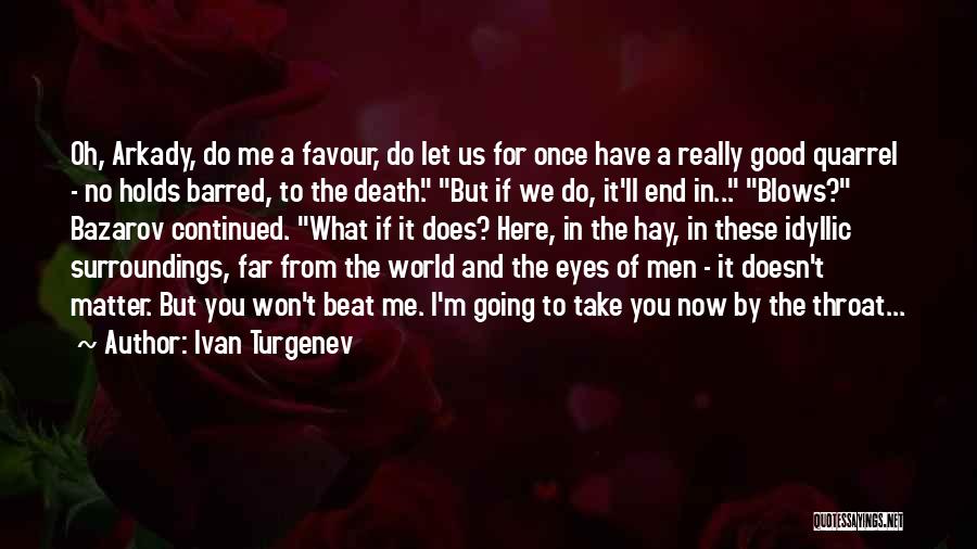 Ivan Turgenev Quotes: Oh, Arkady, Do Me A Favour, Do Let Us For Once Have A Really Good Quarrel - No Holds Barred,