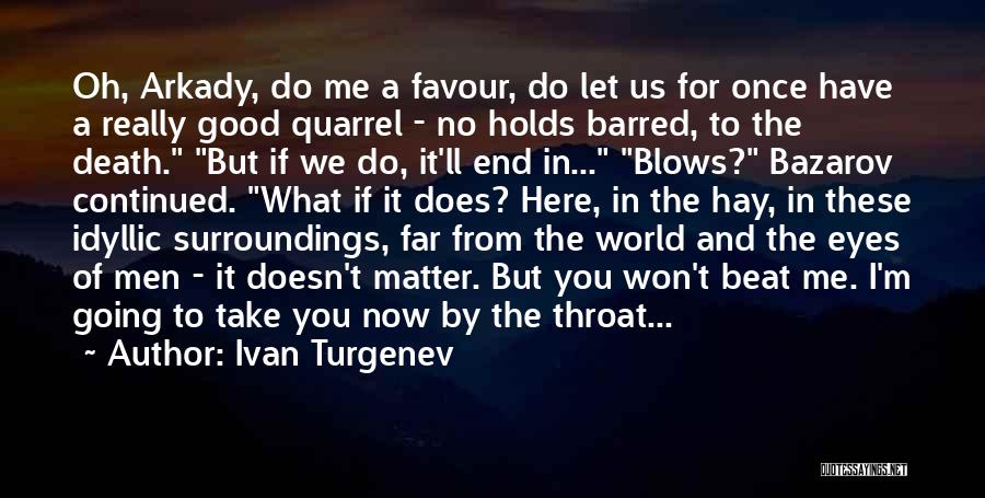 Ivan Turgenev Quotes: Oh, Arkady, Do Me A Favour, Do Let Us For Once Have A Really Good Quarrel - No Holds Barred,