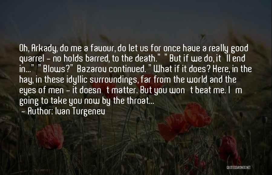 Ivan Turgenev Quotes: Oh, Arkady, Do Me A Favour, Do Let Us For Once Have A Really Good Quarrel - No Holds Barred,