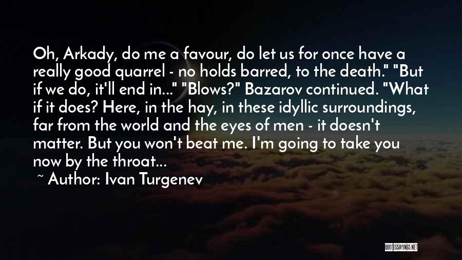 Ivan Turgenev Quotes: Oh, Arkady, Do Me A Favour, Do Let Us For Once Have A Really Good Quarrel - No Holds Barred,
