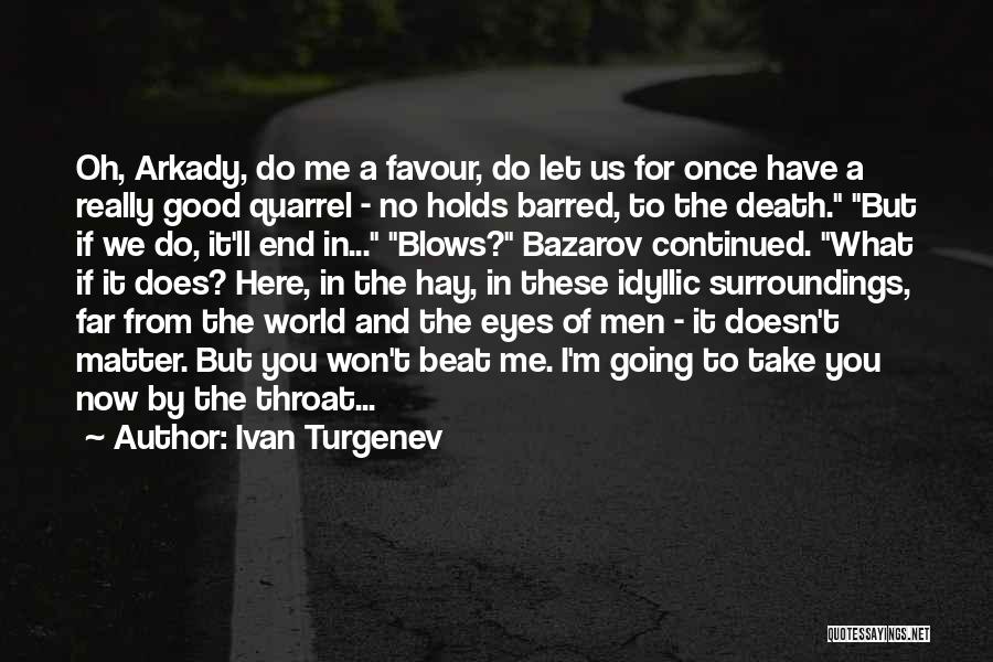 Ivan Turgenev Quotes: Oh, Arkady, Do Me A Favour, Do Let Us For Once Have A Really Good Quarrel - No Holds Barred,