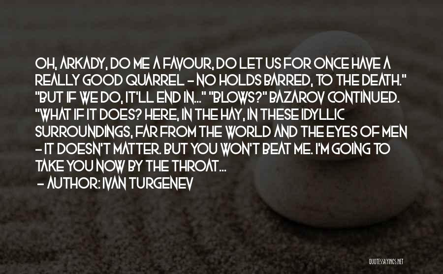Ivan Turgenev Quotes: Oh, Arkady, Do Me A Favour, Do Let Us For Once Have A Really Good Quarrel - No Holds Barred,