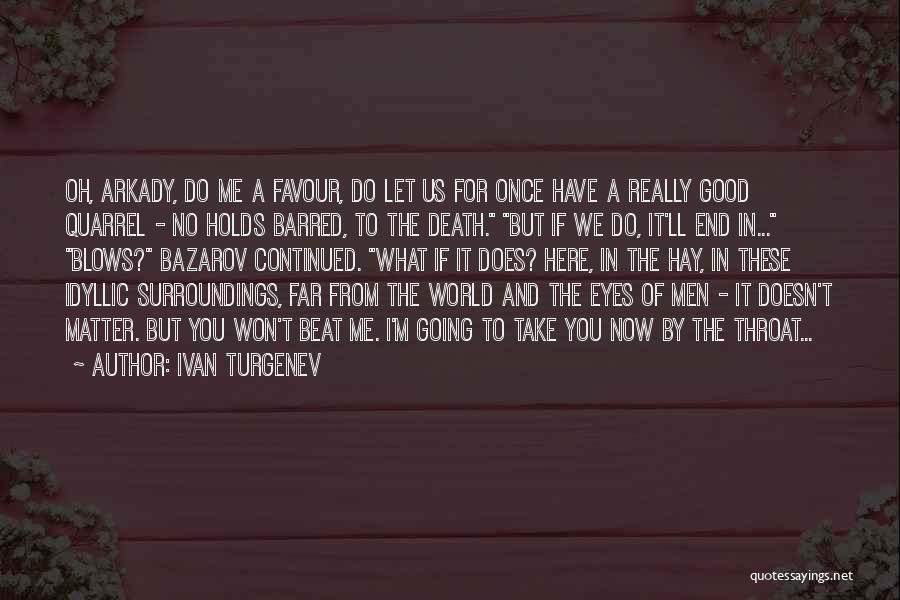 Ivan Turgenev Quotes: Oh, Arkady, Do Me A Favour, Do Let Us For Once Have A Really Good Quarrel - No Holds Barred,