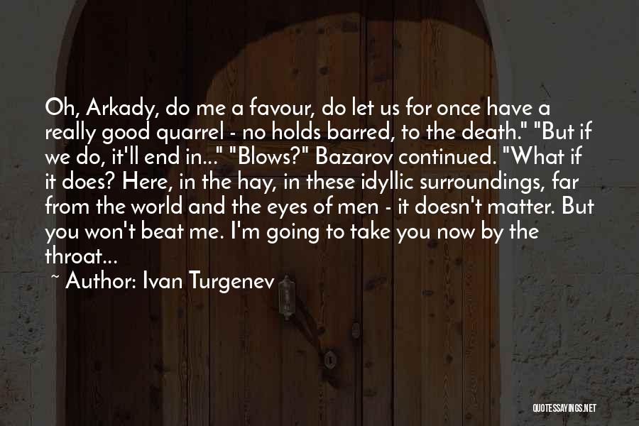 Ivan Turgenev Quotes: Oh, Arkady, Do Me A Favour, Do Let Us For Once Have A Really Good Quarrel - No Holds Barred,