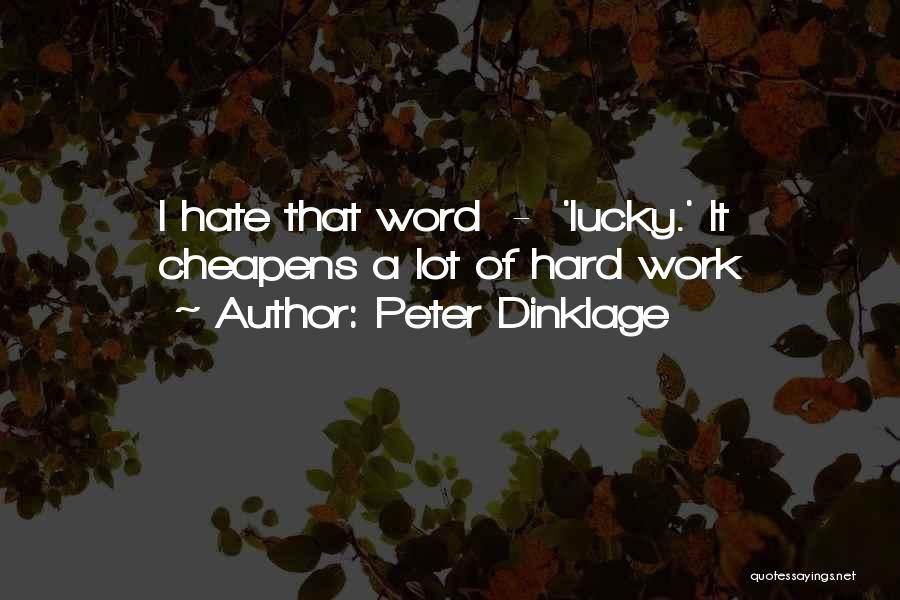 Peter Dinklage Quotes: I Hate That Word - 'lucky.' It Cheapens A Lot Of Hard Work