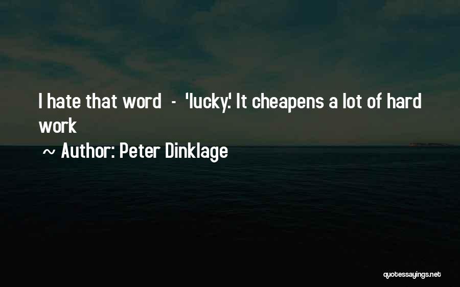 Peter Dinklage Quotes: I Hate That Word - 'lucky.' It Cheapens A Lot Of Hard Work