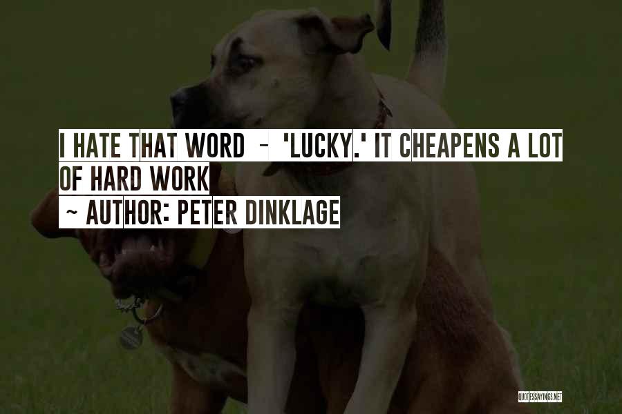 Peter Dinklage Quotes: I Hate That Word - 'lucky.' It Cheapens A Lot Of Hard Work