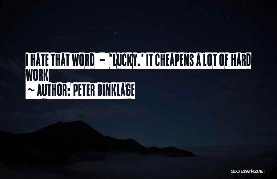 Peter Dinklage Quotes: I Hate That Word - 'lucky.' It Cheapens A Lot Of Hard Work