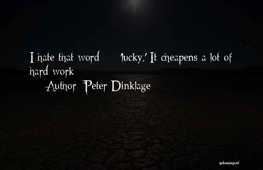 Peter Dinklage Quotes: I Hate That Word - 'lucky.' It Cheapens A Lot Of Hard Work