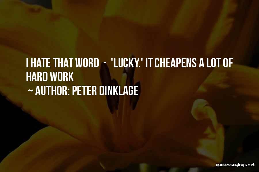 Peter Dinklage Quotes: I Hate That Word - 'lucky.' It Cheapens A Lot Of Hard Work