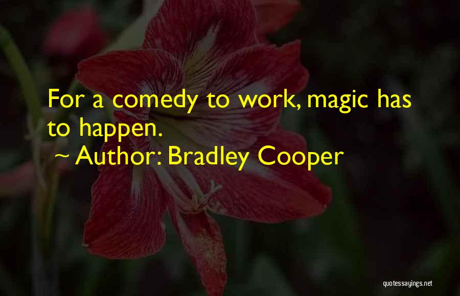 Bradley Cooper Quotes: For A Comedy To Work, Magic Has To Happen.