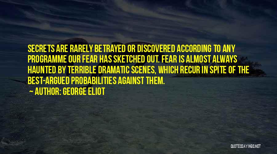 George Eliot Quotes: Secrets Are Rarely Betrayed Or Discovered According To Any Programme Our Fear Has Sketched Out. Fear Is Almost Always Haunted