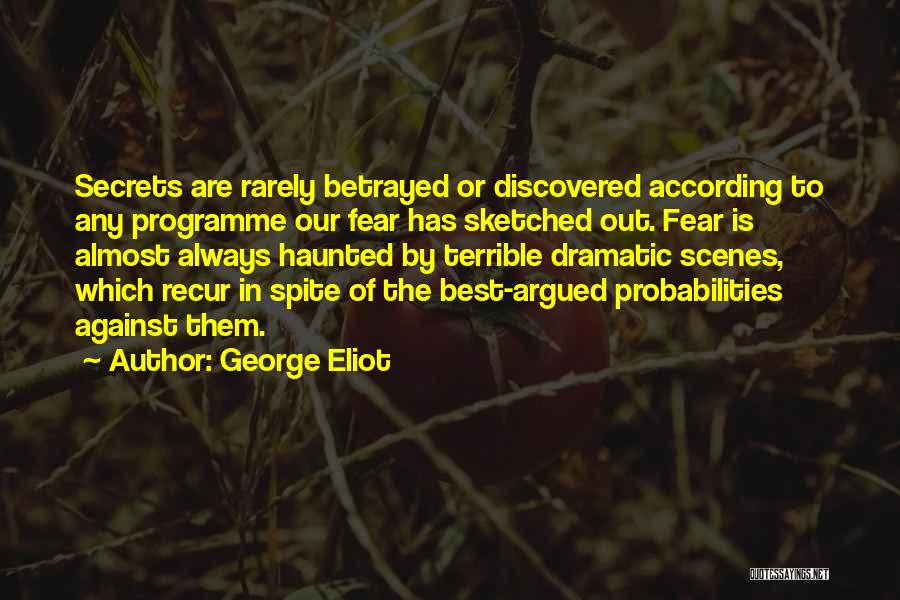 George Eliot Quotes: Secrets Are Rarely Betrayed Or Discovered According To Any Programme Our Fear Has Sketched Out. Fear Is Almost Always Haunted