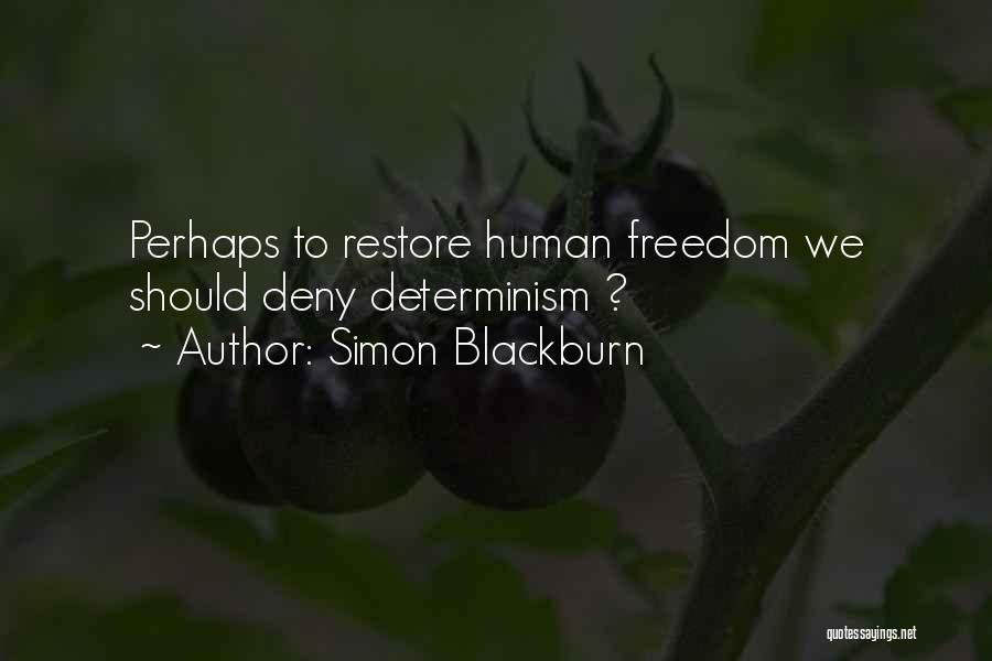 Simon Blackburn Quotes: Perhaps To Restore Human Freedom We Should Deny Determinism ?
